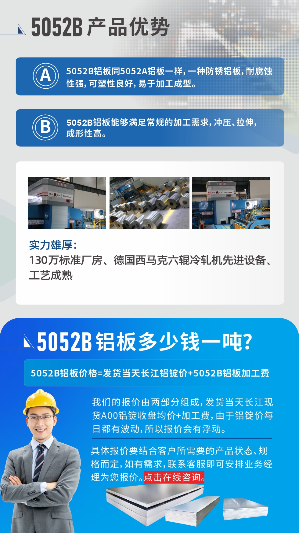 5052B鋁板產品優勢:1、5052B鋁板同5052A鋁板一樣，一種防銹鋁板，耐腐蝕性強，可塑性良好，易于加工成型。
2、5052B鋁板能夠滿足常規的加工需求，沖壓、拉伸，成形性高。