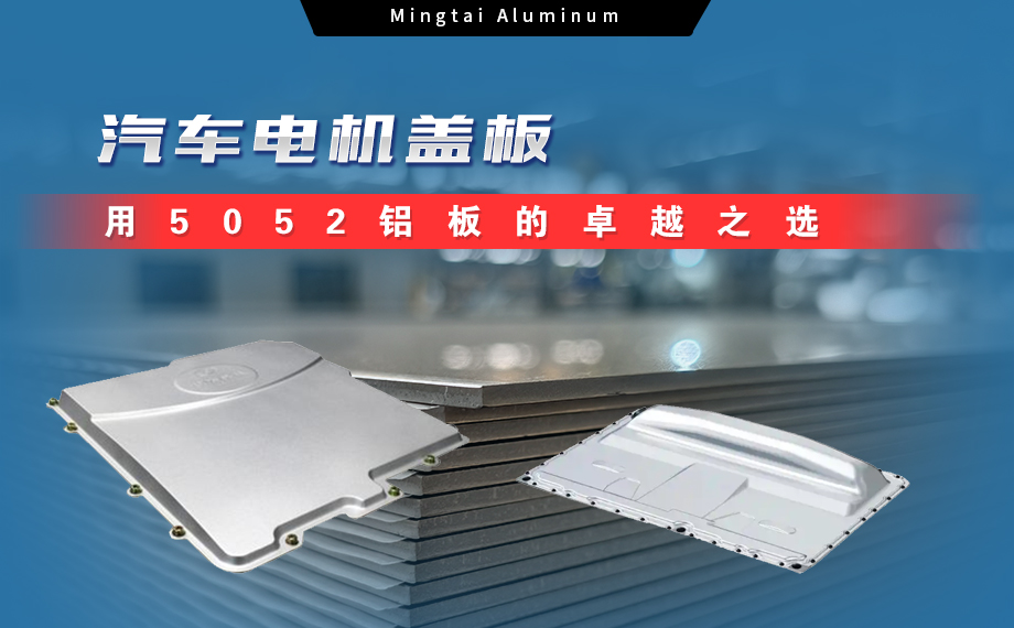 明泰鋁業(yè):汽車電機蓋板用5052鋁板為卓越之選 明泰鋁業(yè):汽車電機蓋板用5052鋁板為卓越之選